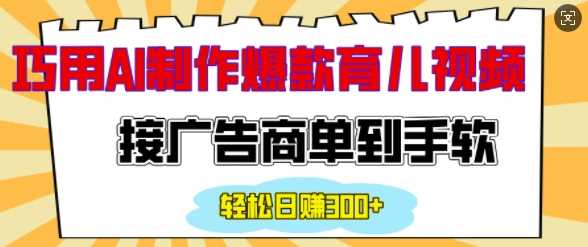 用AI制作情感育儿爆款视频，接广告商单到手软，日入200+云云学社-专注分享网络创业落地实操课程 – 全网首发_高质量项目输出云云学社