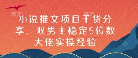 小说推文项目干货分享，双男主稳定5位数大佬实操经验云云学社-专注分享网络创业落地实操课程 – 全网首发_高质量项目输出云云学社