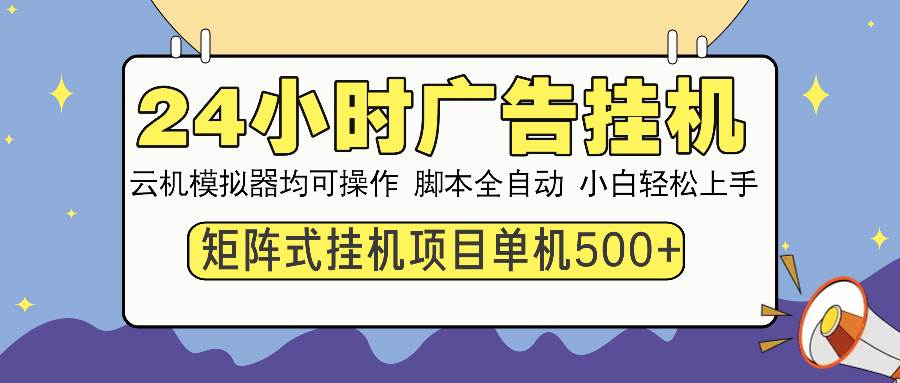 （13895期）24小时全自动广告挂机 矩阵式操作 单机收益500+ 小白也能轻松上手云云学社-专注分享网络创业落地实操课程 – 全网首发_高质量项目输出云云学社