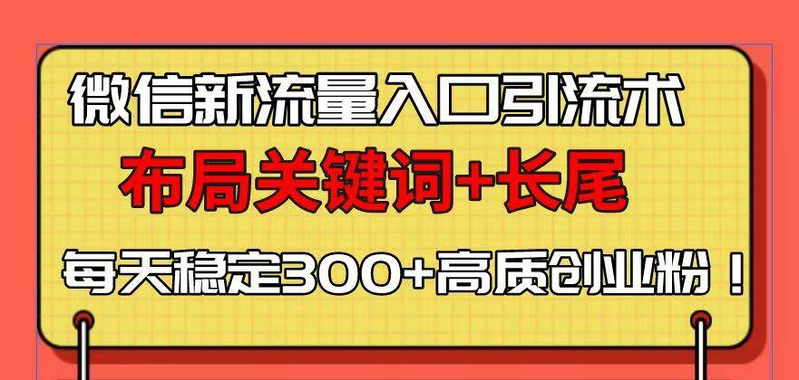 （13897期）微信新流量入口引流术，布局关键词+长尾，每天稳定300+高质创业粉！云云学社-专注分享网络创业落地实操课程 – 全网首发_高质量项目输出云云学社