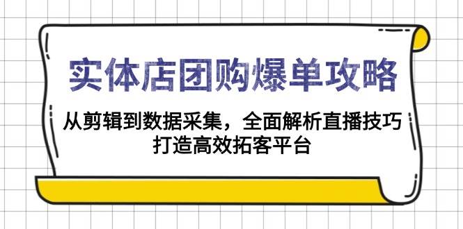 （13947期）实体店-团购爆单攻略：从剪辑到数据采集，全面解析直播技巧，打造高效…云云学社-专注分享网络创业落地实操课程 – 全网首发_高质量项目输出云云学社