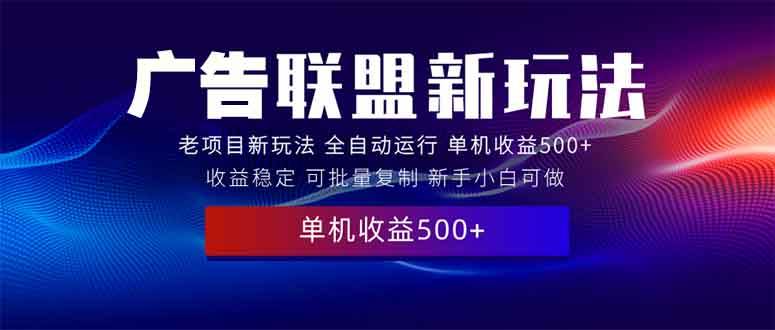 （13965期）2025全新广告联盟玩法 单机500+课程实操分享 小白可无脑操作云云学社-专注分享网络创业落地实操课程 – 全网首发_高质量项目输出云云学社