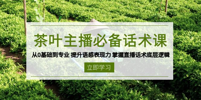 茶叶 主播必备话术课 从0基础到专业 提升语感表现力 掌握直播话术底层逻辑云云学社-专注分享网络创业落地实操课程 – 全网首发_高质量项目输出云云学社