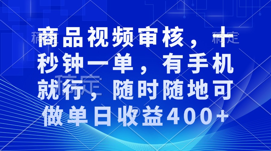 审核视频，十秒钟一单，有手机就行，随时随地可做单日收益400+云云学社-专注分享网络创业落地实操课程 – 全网首发_高质量项目输出云云学社