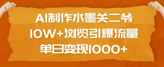 AI制作水墨关二爷，10W+浏览引爆流量，单日变现1k云云学社-专注分享网络创业落地实操课程 – 全网首发_高质量项目输出云云学社