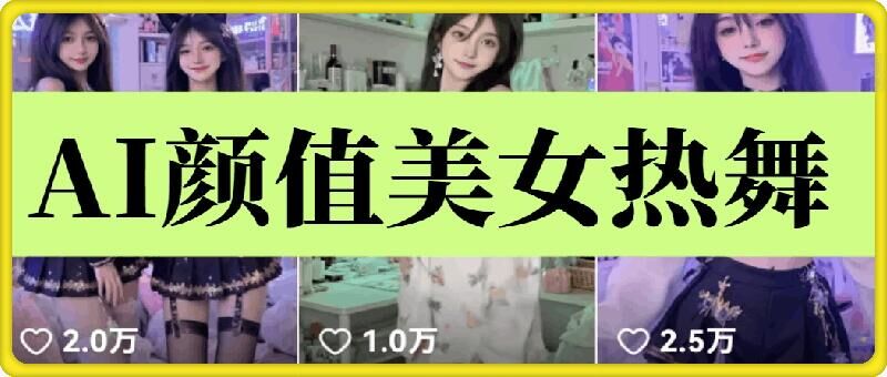 云天AI美女6.0：颜值美女热舞短视频教程云云学社-专注分享网络创业落地实操课程 – 全网首发_高质量项目输出云云学社