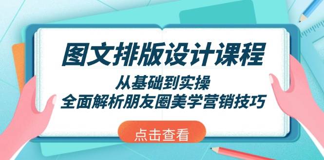 图文排版设计课程，从基础到实操，全面解析朋友圈美学营销技巧云云学社-专注分享网络创业落地实操课程 – 全网首发_高质量项目输出云云学社