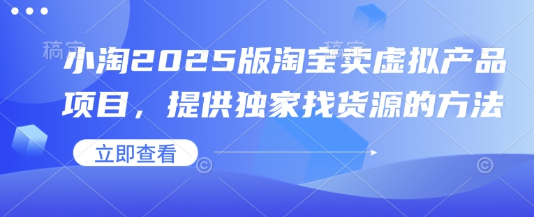 小淘2025版淘宝卖虚拟产品项目，提供独家找货源的方法云云学社-专注分享网络创业落地实操课程 – 全网首发_高质量项目输出云云学社